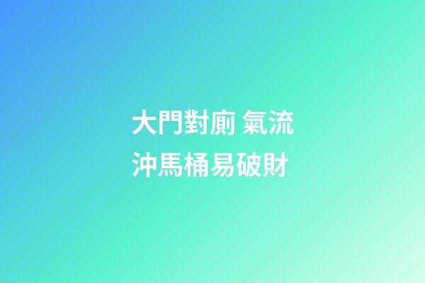 大門對廁 氣流沖馬桶易破財